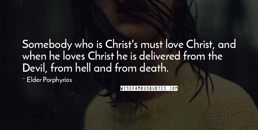 Elder Porphyrios Quotes: Somebody who is Christ's must love Christ, and when he loves Christ he is delivered from the Devil, from hell and from death.