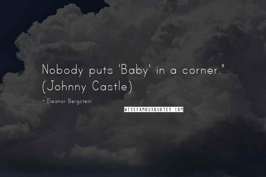 Eleanor Bergstein Quotes: Nobody puts 'Baby' in a corner." (Johnny Castle)