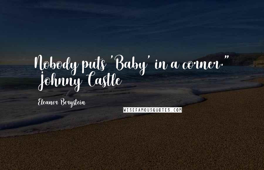 Eleanor Bergstein Quotes: Nobody puts 'Baby' in a corner." (Johnny Castle)