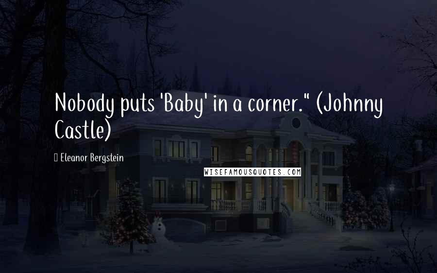 Eleanor Bergstein Quotes: Nobody puts 'Baby' in a corner." (Johnny Castle)