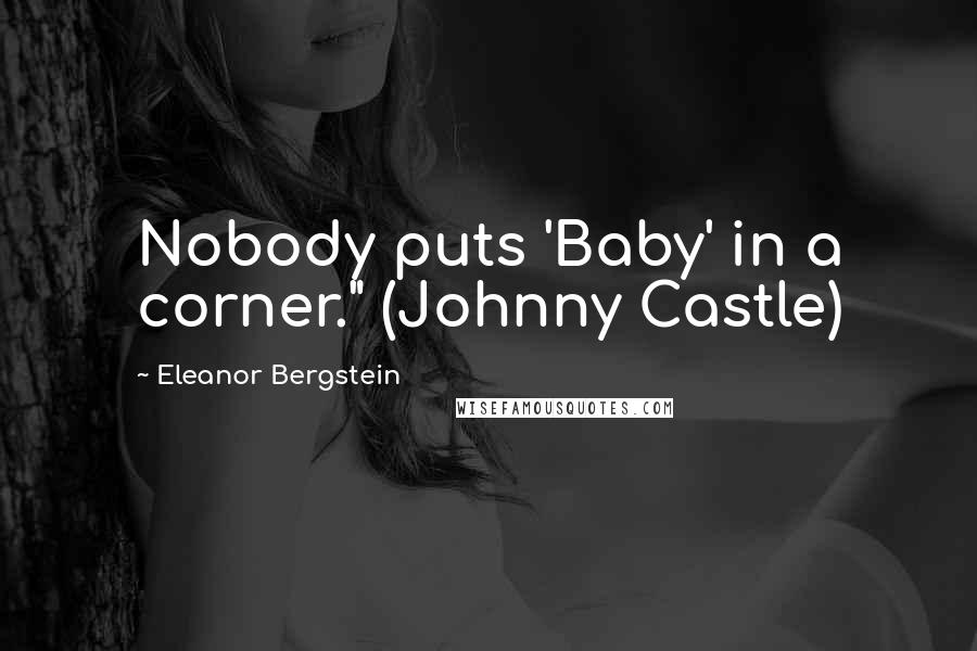 Eleanor Bergstein Quotes: Nobody puts 'Baby' in a corner." (Johnny Castle)