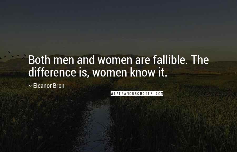 Eleanor Bron Quotes: Both men and women are fallible. The difference is, women know it.