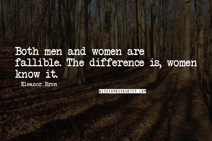 Eleanor Bron Quotes: Both men and women are fallible. The difference is, women know it.
