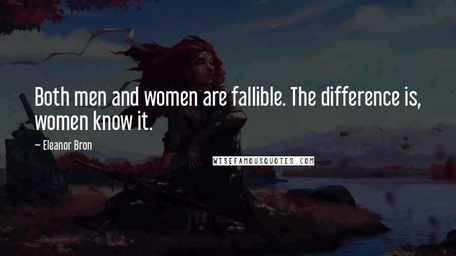 Eleanor Bron Quotes: Both men and women are fallible. The difference is, women know it.