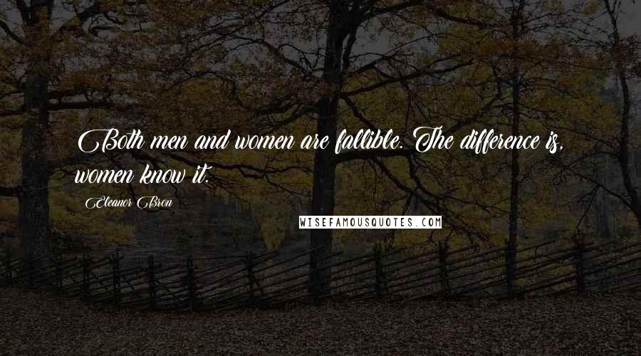 Eleanor Bron Quotes: Both men and women are fallible. The difference is, women know it.
