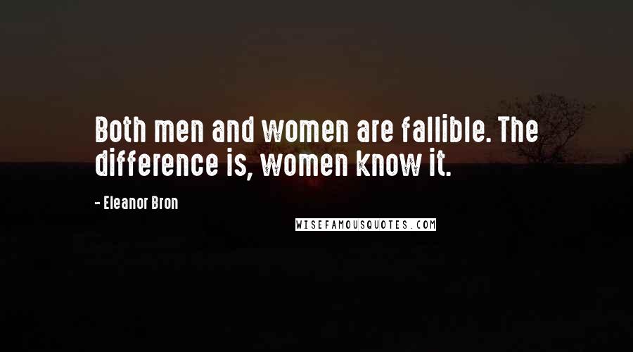 Eleanor Bron Quotes: Both men and women are fallible. The difference is, women know it.