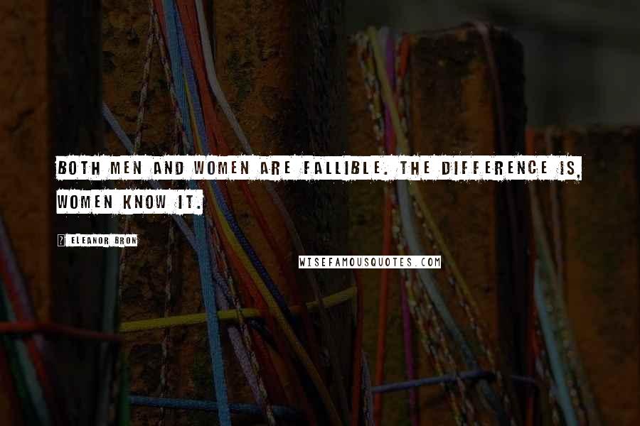 Eleanor Bron Quotes: Both men and women are fallible. The difference is, women know it.