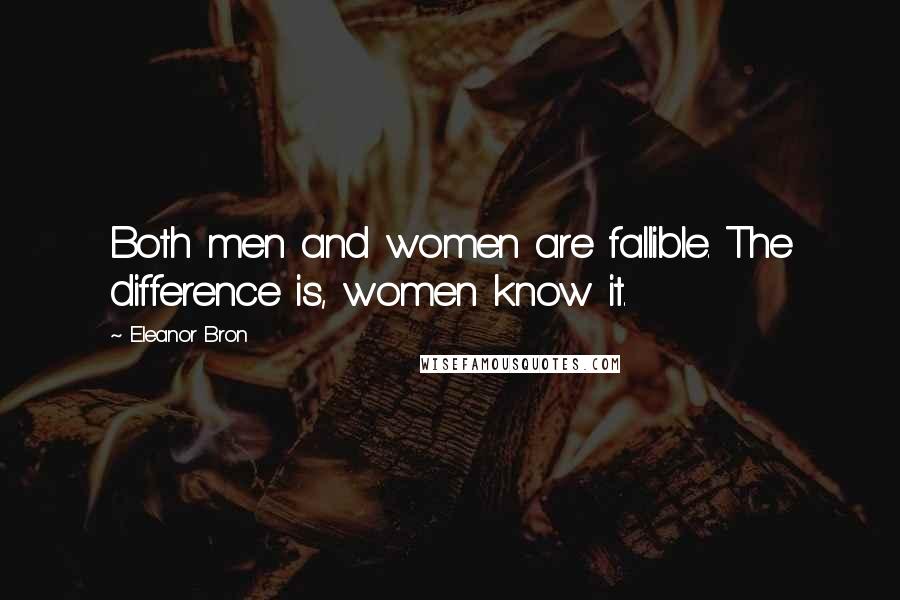 Eleanor Bron Quotes: Both men and women are fallible. The difference is, women know it.