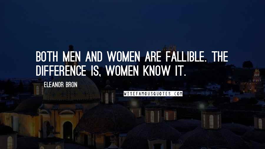 Eleanor Bron Quotes: Both men and women are fallible. The difference is, women know it.