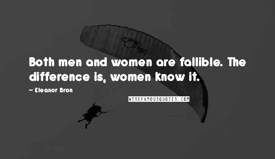 Eleanor Bron Quotes: Both men and women are fallible. The difference is, women know it.