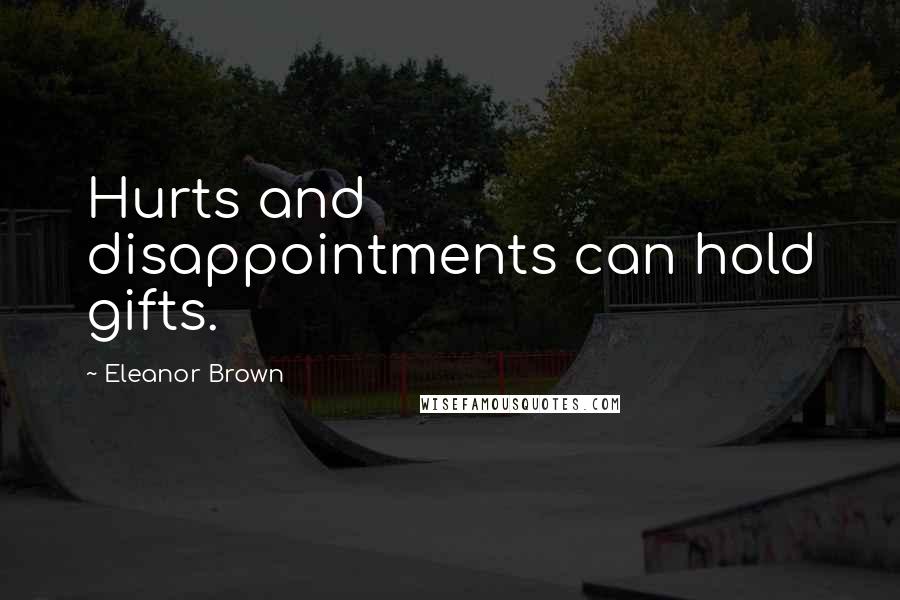 Eleanor Brown Quotes: Hurts and disappointments can hold gifts.