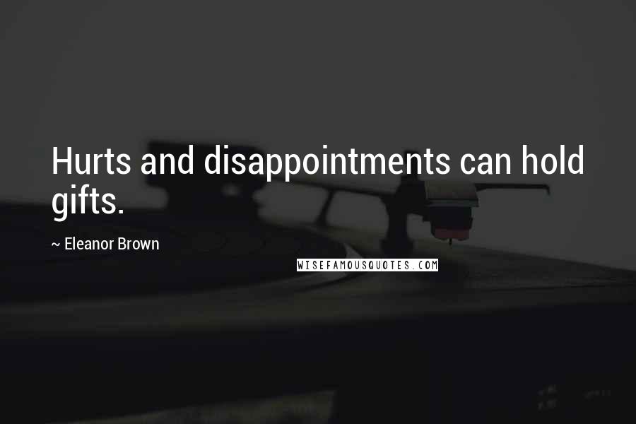 Eleanor Brown Quotes: Hurts and disappointments can hold gifts.