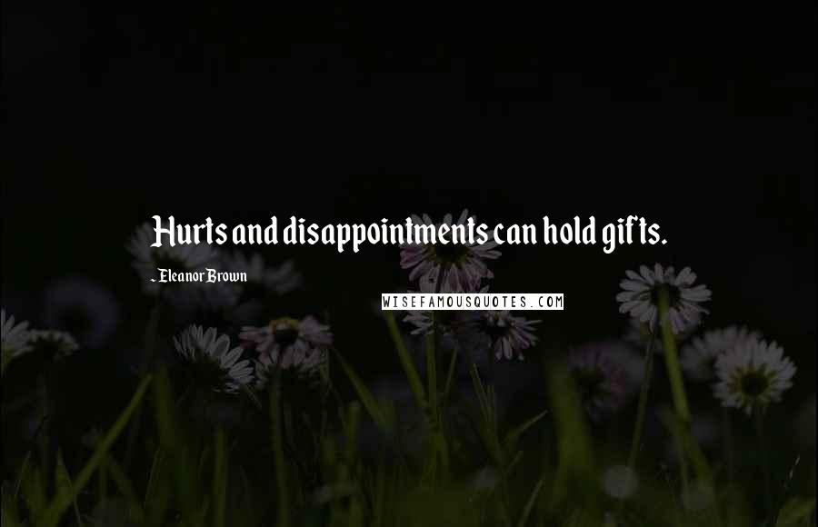 Eleanor Brown Quotes: Hurts and disappointments can hold gifts.