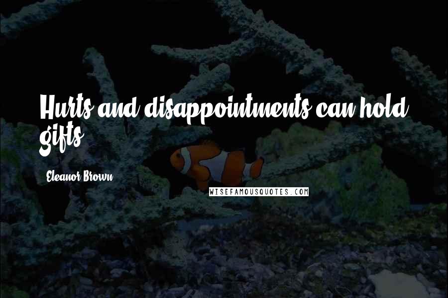 Eleanor Brown Quotes: Hurts and disappointments can hold gifts.