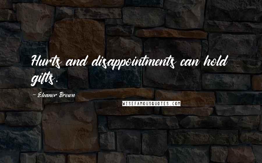 Eleanor Brown Quotes: Hurts and disappointments can hold gifts.