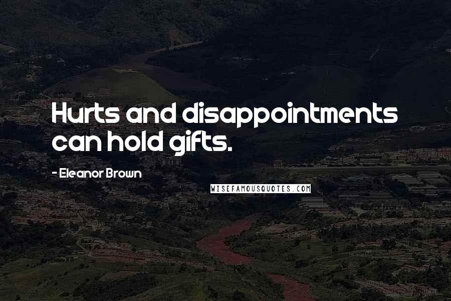 Eleanor Brown Quotes: Hurts and disappointments can hold gifts.