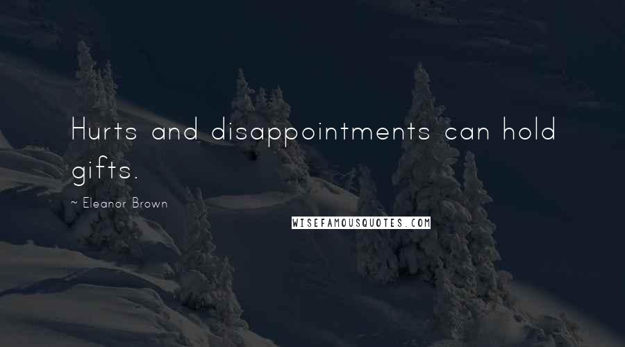 Eleanor Brown Quotes: Hurts and disappointments can hold gifts.