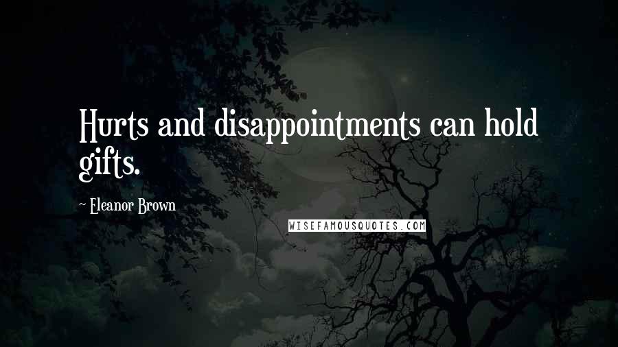 Eleanor Brown Quotes: Hurts and disappointments can hold gifts.