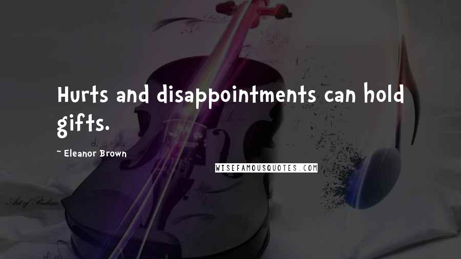 Eleanor Brown Quotes: Hurts and disappointments can hold gifts.