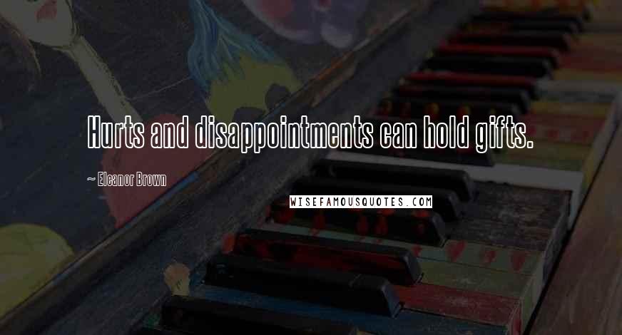 Eleanor Brown Quotes: Hurts and disappointments can hold gifts.