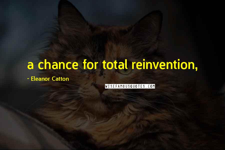 Eleanor Catton Quotes: a chance for total reinvention,
