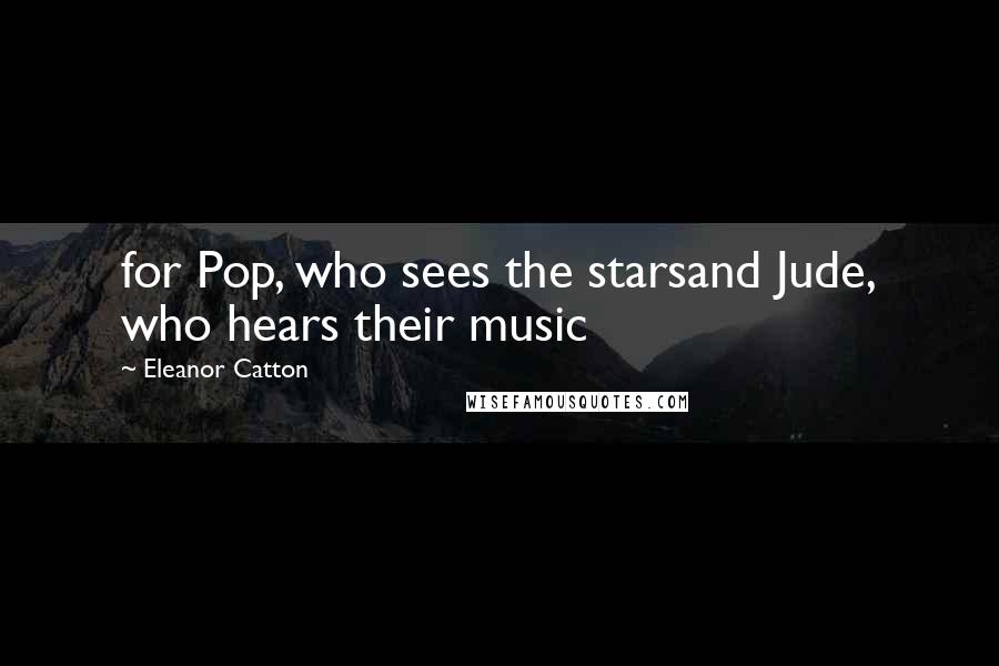 Eleanor Catton Quotes: for Pop, who sees the starsand Jude, who hears their music