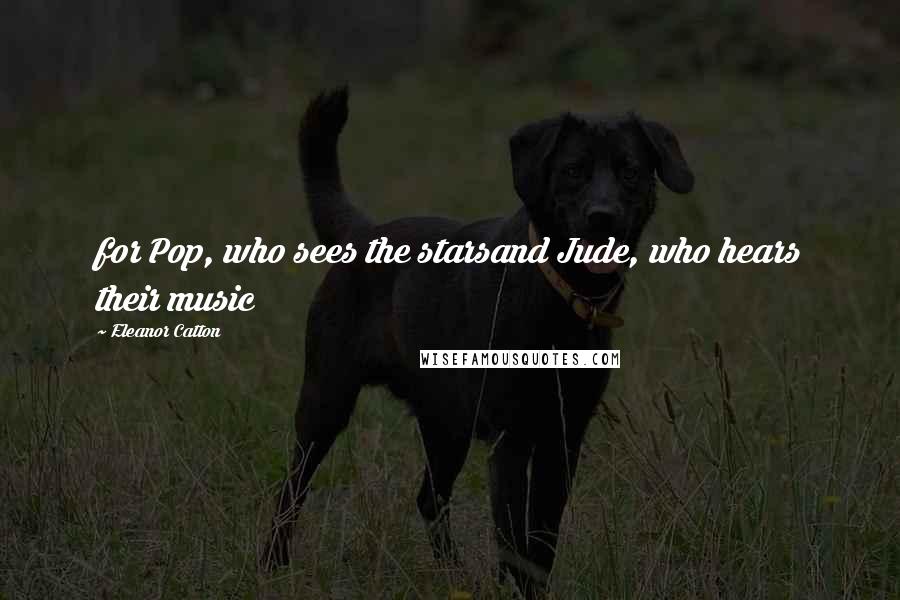 Eleanor Catton Quotes: for Pop, who sees the starsand Jude, who hears their music