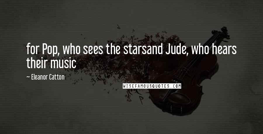 Eleanor Catton Quotes: for Pop, who sees the starsand Jude, who hears their music