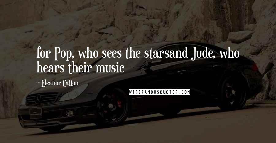 Eleanor Catton Quotes: for Pop, who sees the starsand Jude, who hears their music