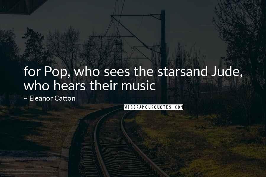 Eleanor Catton Quotes: for Pop, who sees the starsand Jude, who hears their music