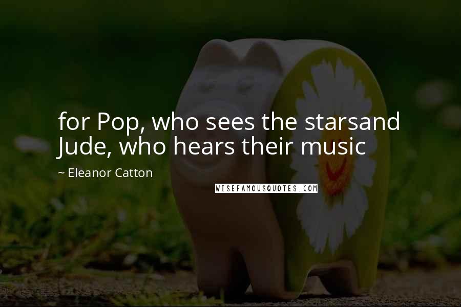 Eleanor Catton Quotes: for Pop, who sees the starsand Jude, who hears their music