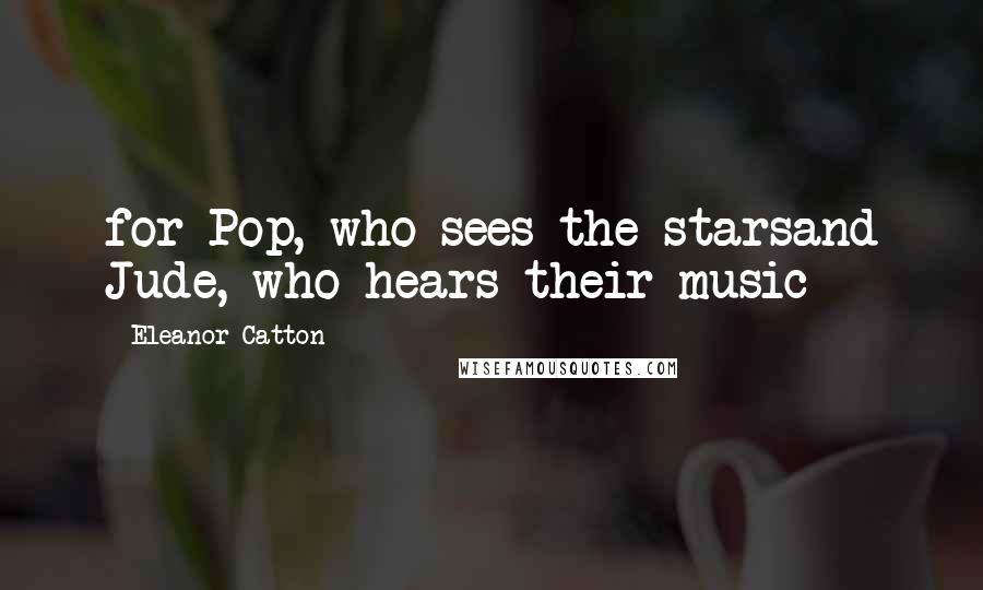 Eleanor Catton Quotes: for Pop, who sees the starsand Jude, who hears their music