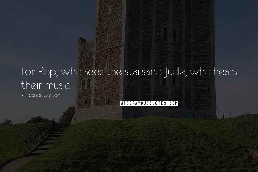 Eleanor Catton Quotes: for Pop, who sees the starsand Jude, who hears their music