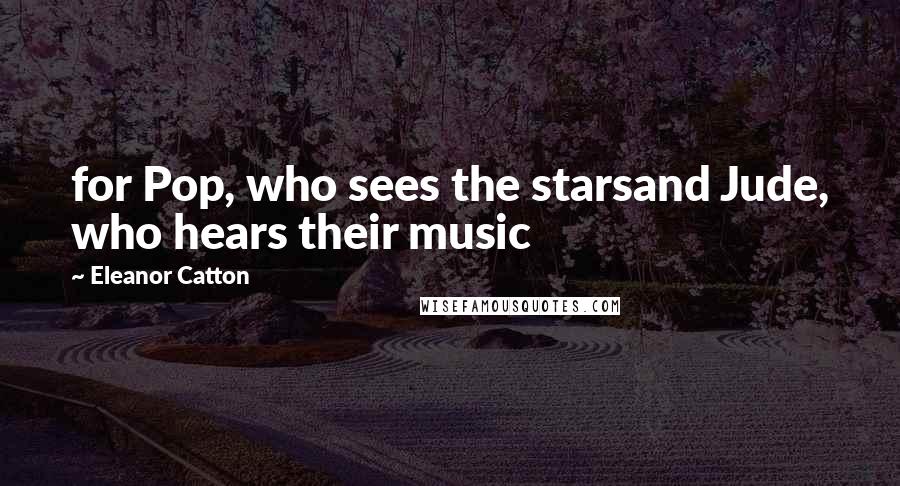 Eleanor Catton Quotes: for Pop, who sees the starsand Jude, who hears their music