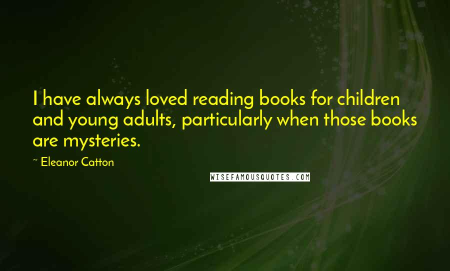 Eleanor Catton Quotes: I have always loved reading books for children and young adults, particularly when those books are mysteries.