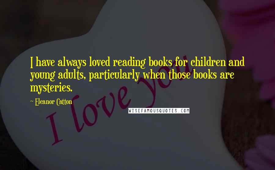 Eleanor Catton Quotes: I have always loved reading books for children and young adults, particularly when those books are mysteries.