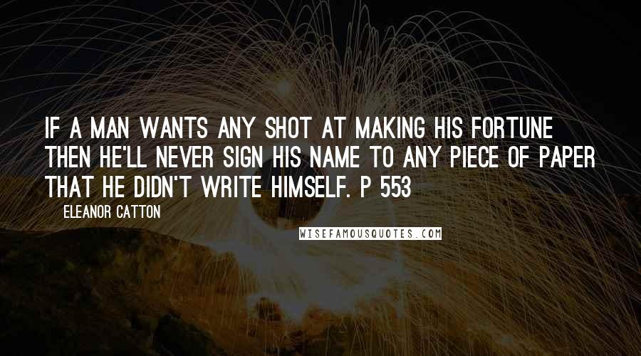 Eleanor Catton Quotes: If a man wants any shot at making his fortune then he'll never sign his name to any piece of paper that he didn't write himself. P 553