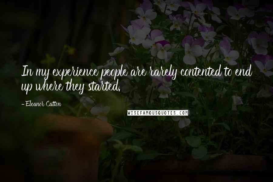 Eleanor Catton Quotes: In my experience people are rarely contented to end up where they started.
