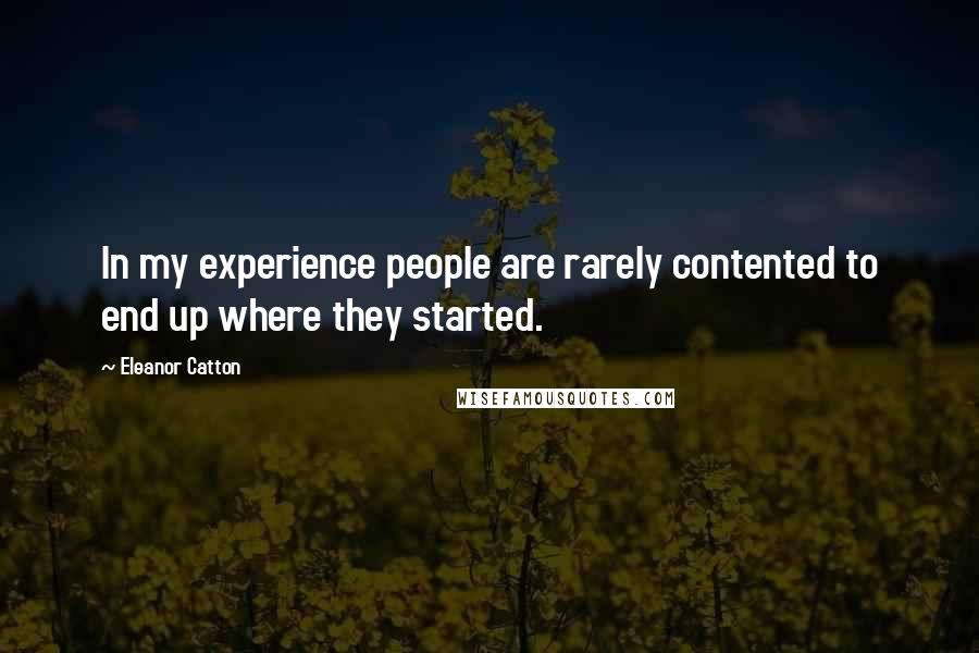 Eleanor Catton Quotes: In my experience people are rarely contented to end up where they started.