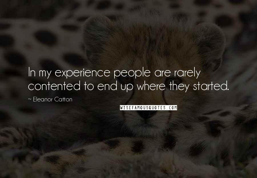 Eleanor Catton Quotes: In my experience people are rarely contented to end up where they started.