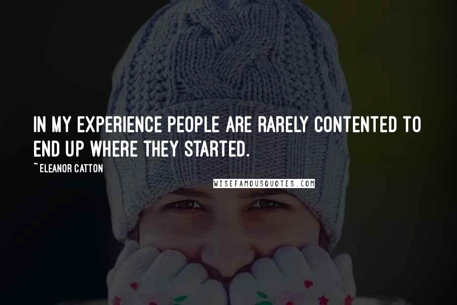 Eleanor Catton Quotes: In my experience people are rarely contented to end up where they started.