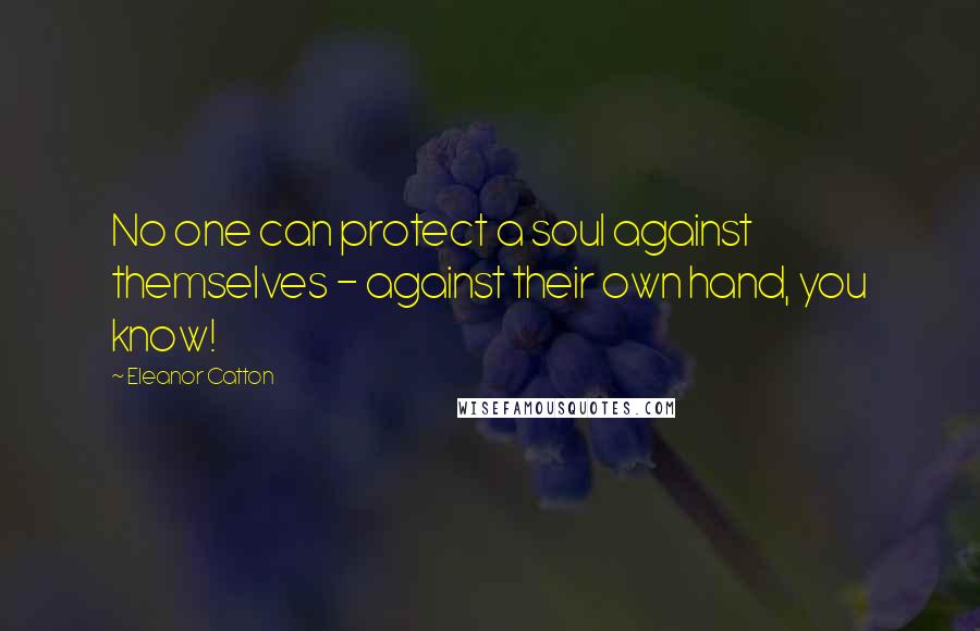 Eleanor Catton Quotes: No one can protect a soul against themselves - against their own hand, you know!