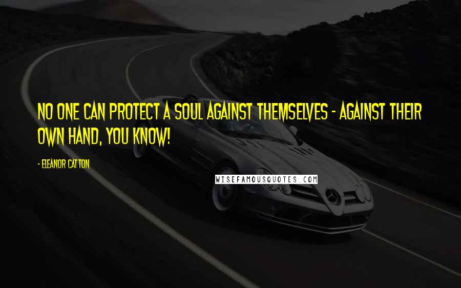 Eleanor Catton Quotes: No one can protect a soul against themselves - against their own hand, you know!