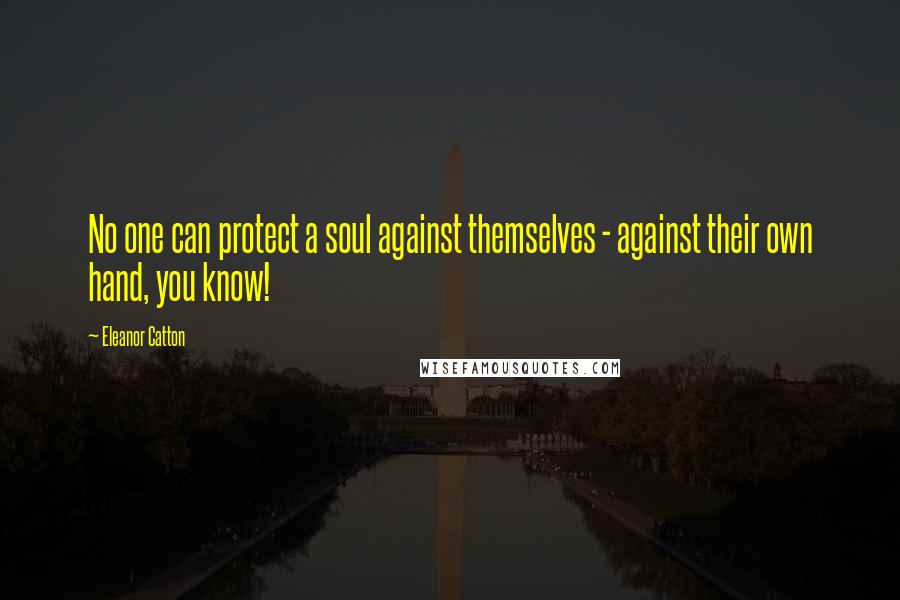 Eleanor Catton Quotes: No one can protect a soul against themselves - against their own hand, you know!