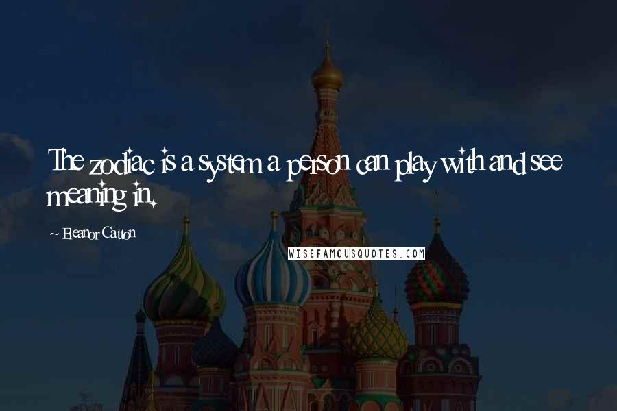 Eleanor Catton Quotes: The zodiac is a system a person can play with and see meaning in.