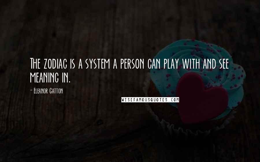 Eleanor Catton Quotes: The zodiac is a system a person can play with and see meaning in.