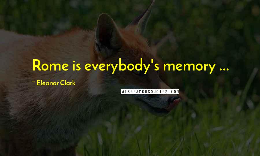 Eleanor Clark Quotes: Rome is everybody's memory ...