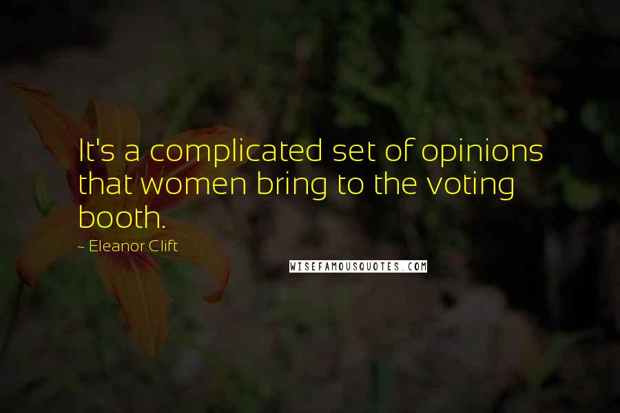 Eleanor Clift Quotes: It's a complicated set of opinions that women bring to the voting booth.