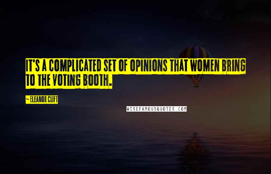 Eleanor Clift Quotes: It's a complicated set of opinions that women bring to the voting booth.
