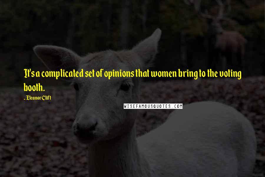 Eleanor Clift Quotes: It's a complicated set of opinions that women bring to the voting booth.